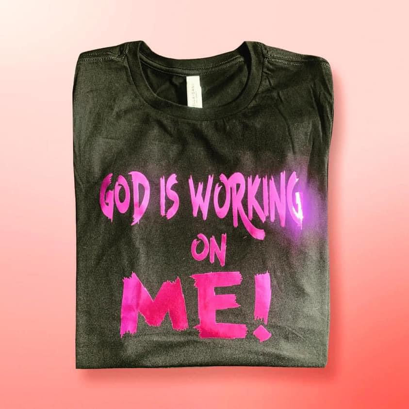 God Is Working On Me (T-shirt)