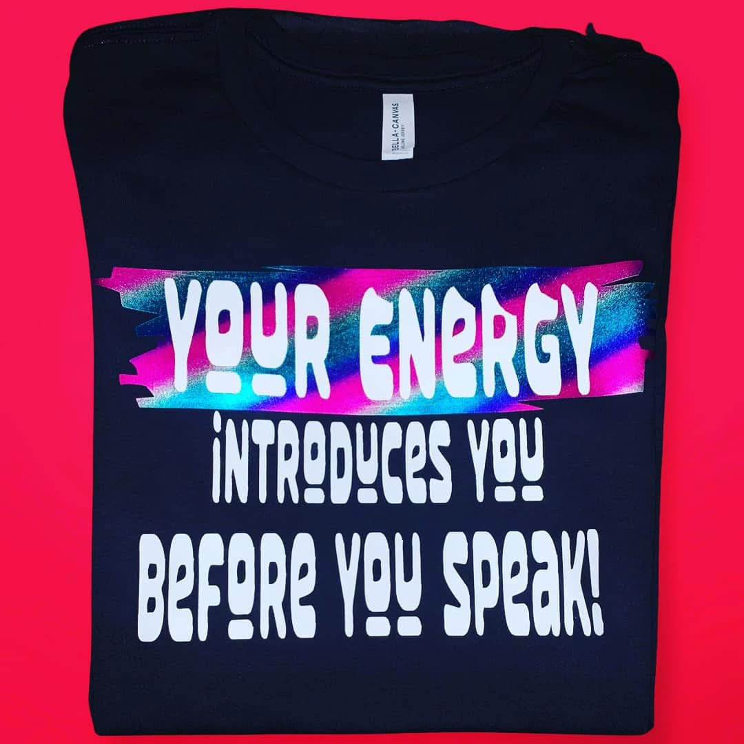Your Energy Introduces You Before You Speak! ( T-shirt)