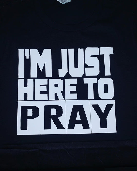 I'M Just Here to Pray (T-shirt)
