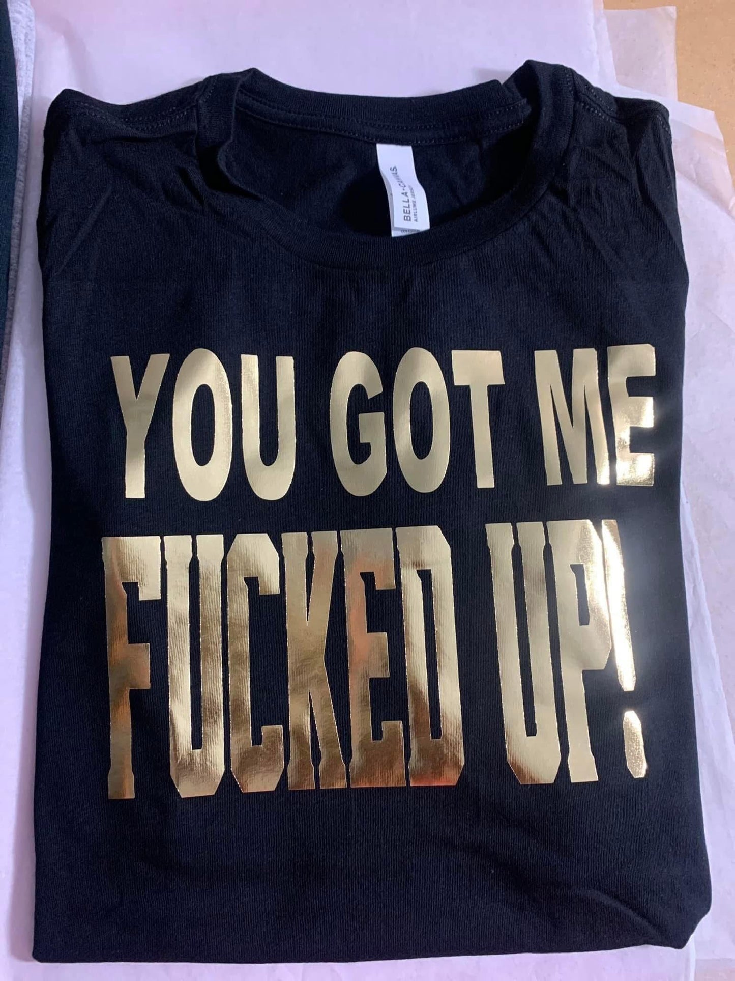 You Got Me Fucked Up! ( T-shirt)