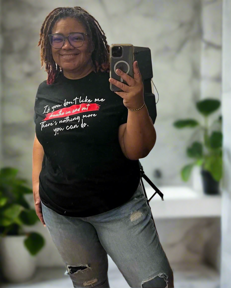 If you don't like me breathe in and out. There is nothing more you can do. (T-shirt)